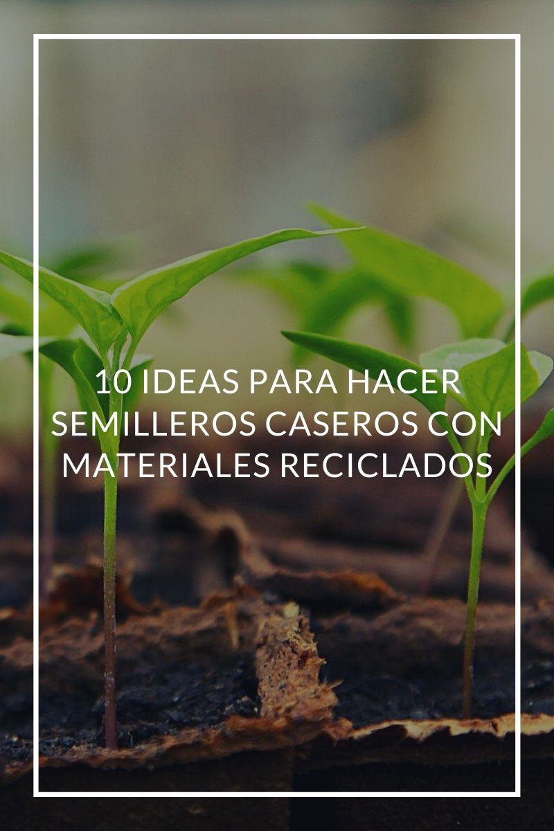 10 ideas para hacer semilleros caseros con materiales reciclados